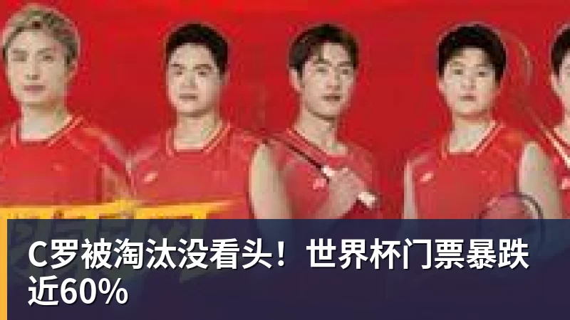 九游体育C罗被淘汰没看头！世界杯门票暴跌近60%