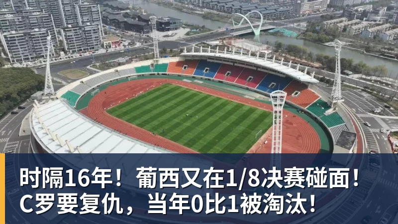 九游体育时隔16年！葡西又在1/8决赛碰面！C罗要复仇，当年0比1被淘汰！