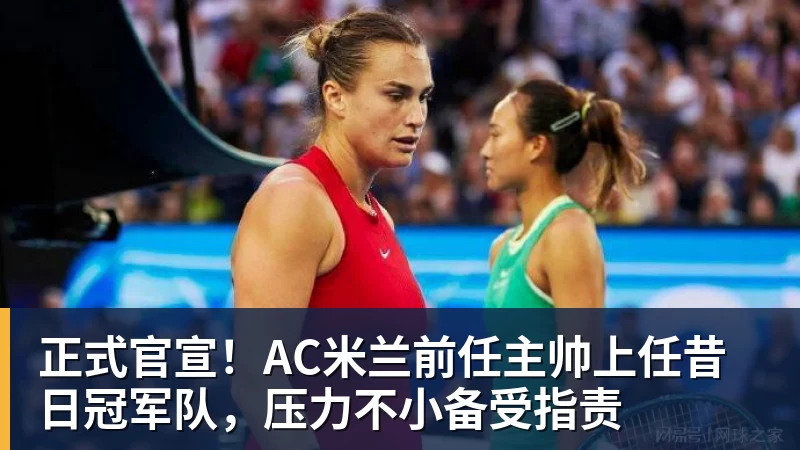 九游体育正式官宣！AC米兰前任主帅上任昔日冠军队，压力不小备受指责