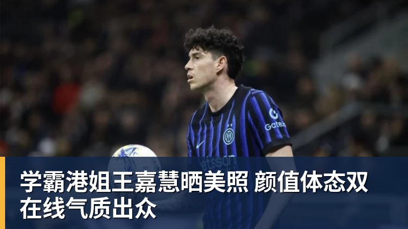 九游体育学霸港姐王嘉慧晒美照 颜值体态双在线气质出众