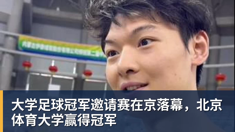 九游体育大学足球冠军邀请赛在京落幕，北京体育大学赢得冠军