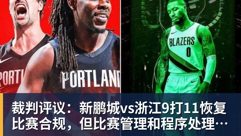 九游体育裁判评议：新鹏城vs浙江9打11恢复比赛合规，但比赛管理和程序处理存在不足