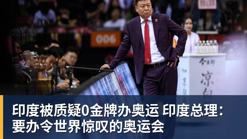 九游体育印度被质疑0金牌办奥运 印度总理：要办令世界惊叹的奥运会