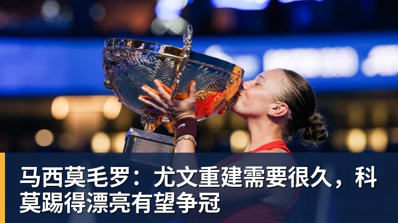 九游体育马西莫毛罗：尤文重建需要很久，科莫踢得漂亮有望争冠